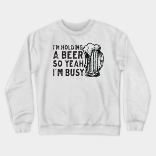 Holding beer I'm busy Crewneck Sweatshirt